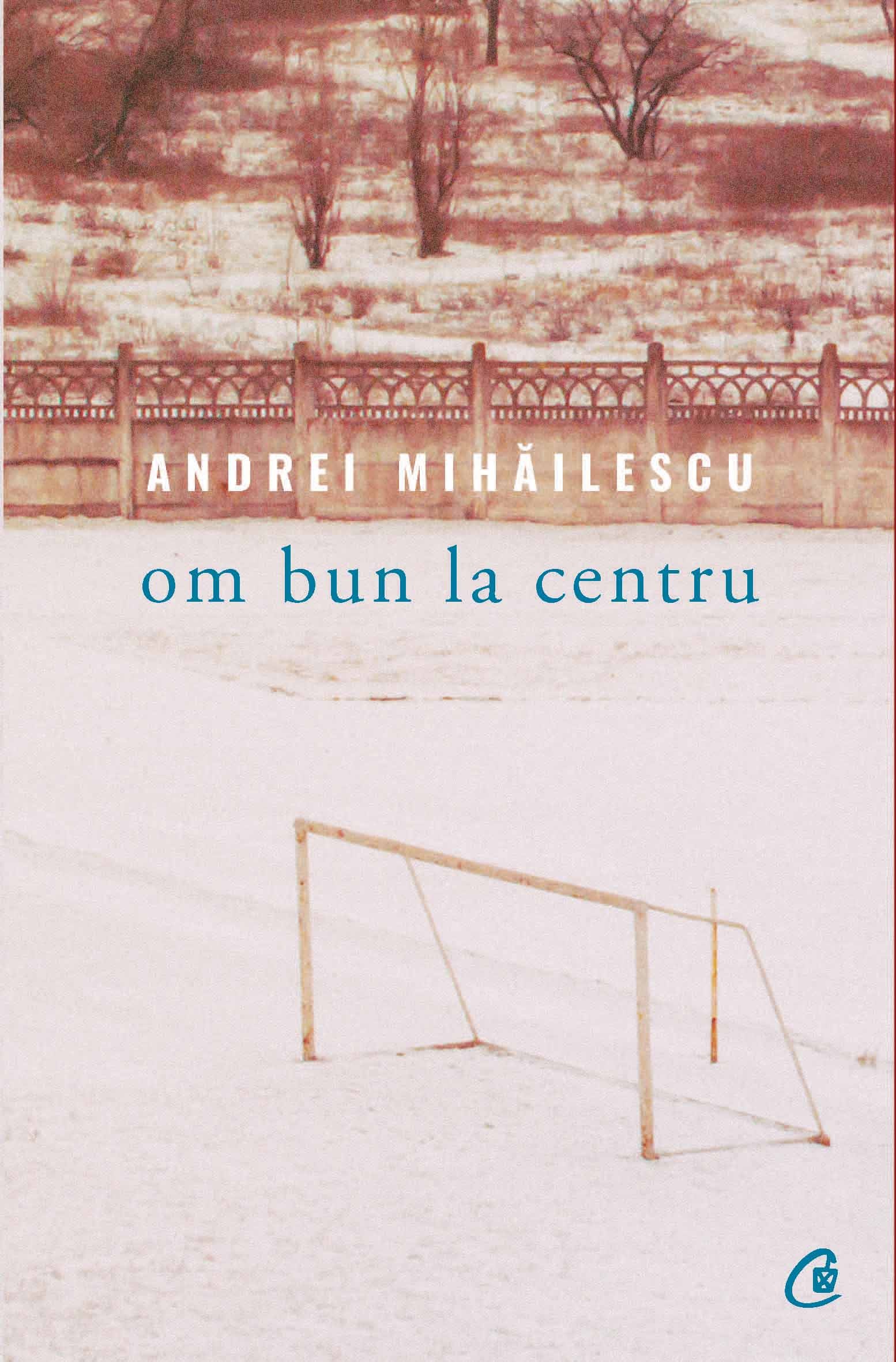Carte Om bun la centru autor Andrei Mihailescu editura Curtea Veche Publishing