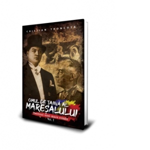 Carte Omul de taina al Maresalului. Volumul I. Destinul unui mare roman Autor Cristian Troncota