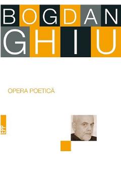 Carte Opera poetica - Bogdan Ghiu editura Bogdan Ghiu