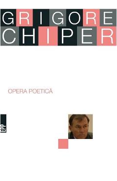 Carte Opera poetica - Grigore Chiper editura Grigore Chiper