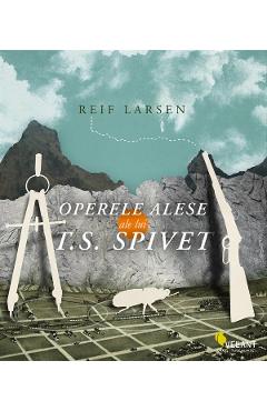 Carte Operele alese ale lui T.S. Spivet - Reif Larsen editura Reif Larsen