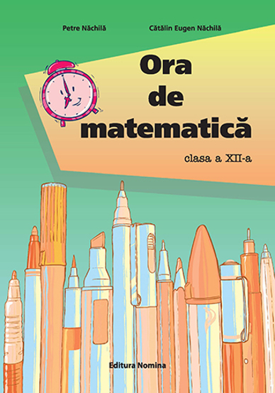 Carte Ora de matematica cls. a 12-a editura Nomina