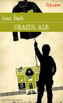 Carte Orasul Alb/Ioan Barb editura Paralela 45