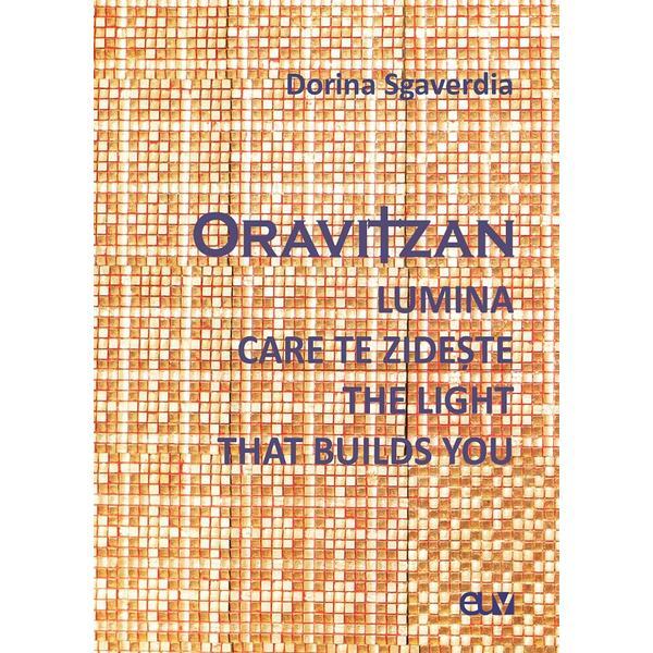 Carte Oravitzan. Lumina care te zideste. The Light that builds you - Dorina Sgaverdia