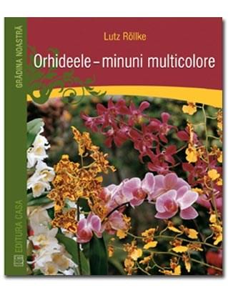 Carte Orhideele - minuni multicolore autor Lutz Rollke editura Casa