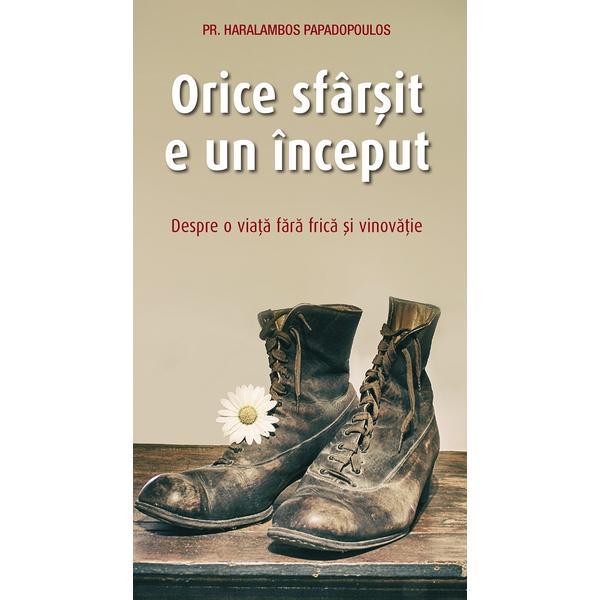 Carte Orice sfarsit e un inceput. Despre o viata fara frica si vinovatie - Haralambos Papadopoulos