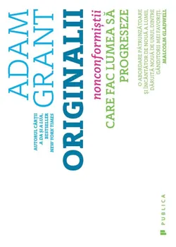 Carte Originalii. Nonconformistii care fac lumea sa progreseze/Adam Grant editura Publica