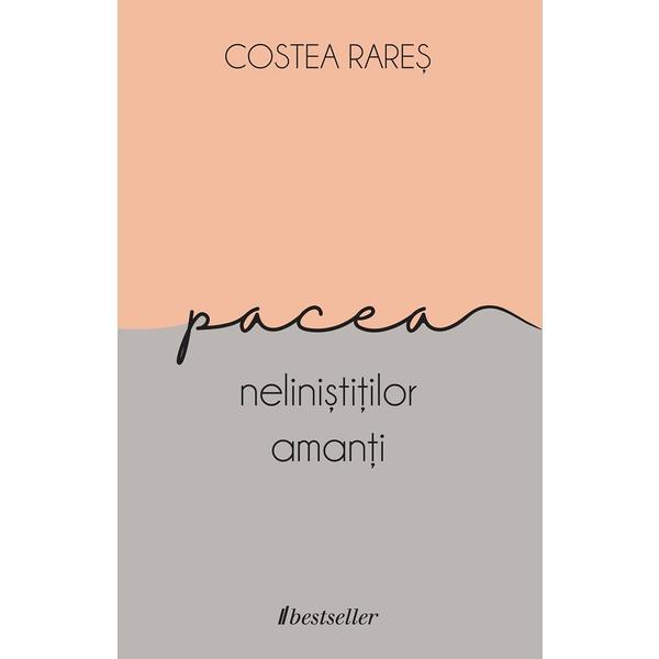 Carte Pacea nelinistitilor amanti - Costea Rares