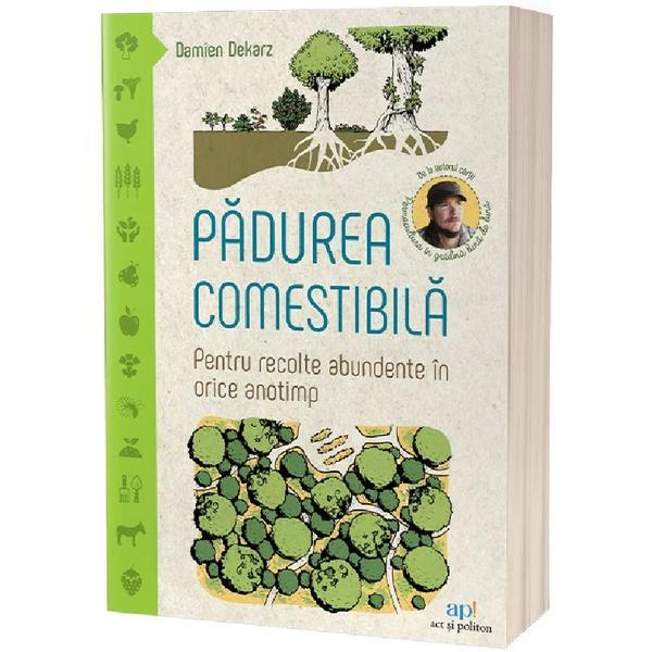 Carte Padurea comestibila. Pentru recolte abundente in orice anotimp - Damien Dekarz