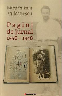 Carte Pagini de jurnal 1946-1948 - Margarita Ioana Vulcanescu editura Margarita Ioana Vulcanescu