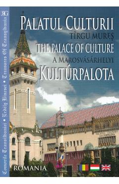 Carte Palatul culturii - Tirgul Mures. The Palace of Culture. A Marosvasarhelyi Kulturpalota editura -