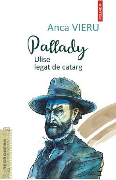 Carte Pallady. Ulise legat de catarg - Anca Vieru editura Anca Vieru