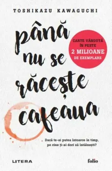 Carte Pana nu se raceste cafeaua/Toshikazu Kawaguchi editura Litera