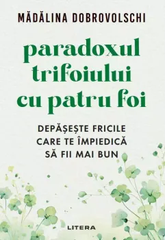 Carte Paradoxul trifoiului cu patru foi. Depaseste fricile care te impiedica sa fii mai bun/Madalina Dobrovolschi editura Litera