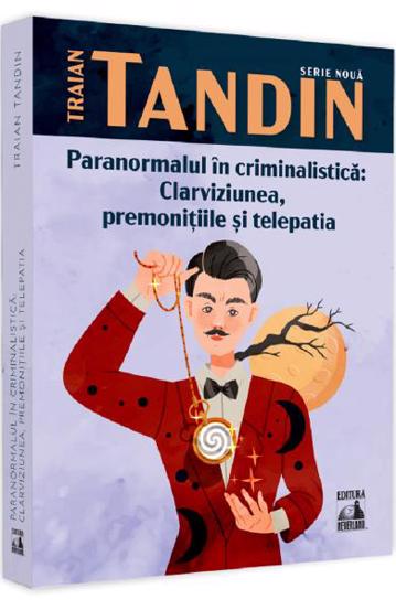 Carte Paranormalul in criminalistica: clarviziunea premonitiile si telepatia editura Universul Juridic