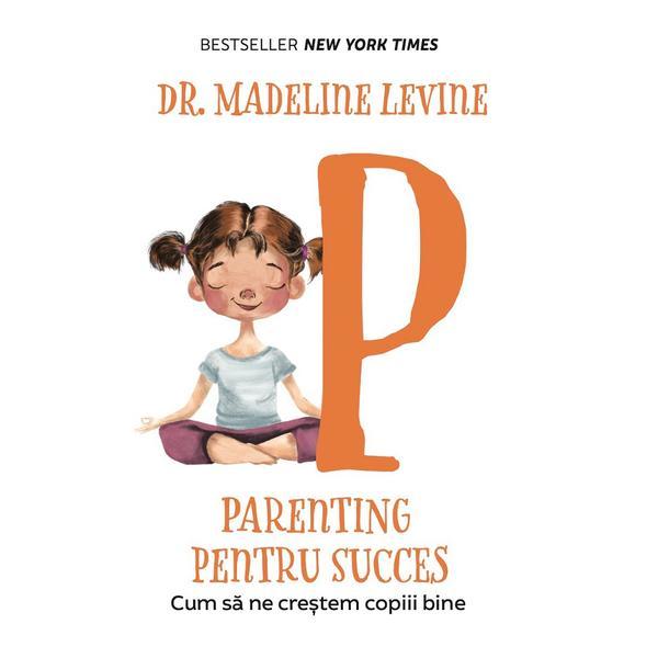 Carte Parenting pentru succes. Cum sa ne crestem copiii bine - Madeline Levine