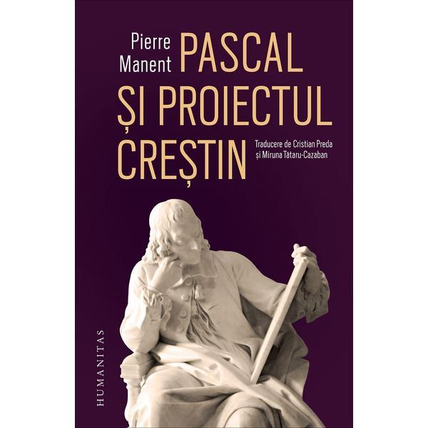 Carte Pascal si proiectul crestin - Pierre Manent