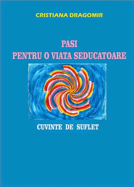 Carte Pasi pentru o viata seducatoare autor Cristiana Dragomir editura Pim