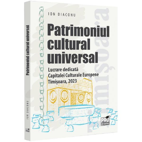 Carte Patrimoniul cultural universal. Timisoara 2023 - Ion Diaconu