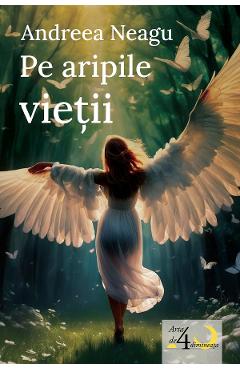 Carte Pe aripile vietii - Andreea Neagu editura Andreea Neagu