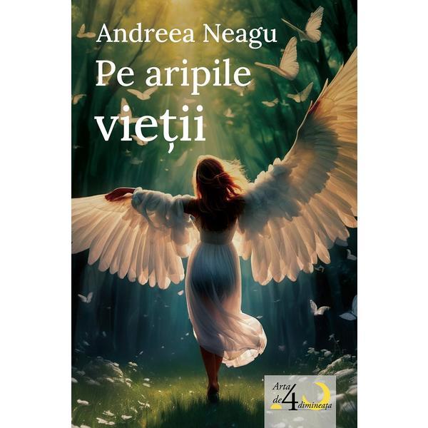 Carte Pe aripile vietii - Andreea Neagu
