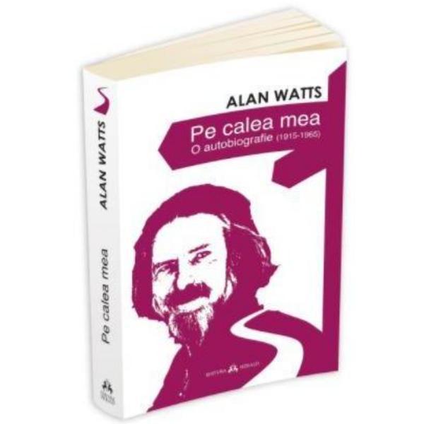 Carte Pe calea mea. O Autobiografie (1915-1965) - Alan Watts