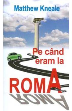 Carte Pe cand eram la Roma - Matthew Kneale editura Matthew Kneale
