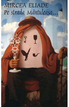 Carte Pe strada Mantuleasa - Mircea Eliade editura Mircea Eliade
