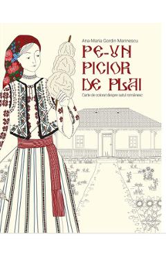 Carte Pe-un picior de plai. Carte de colorat despre satul romanesc - Ana-Maria Gordin Marinescu editura Ana Maria Gordin Marinescu
