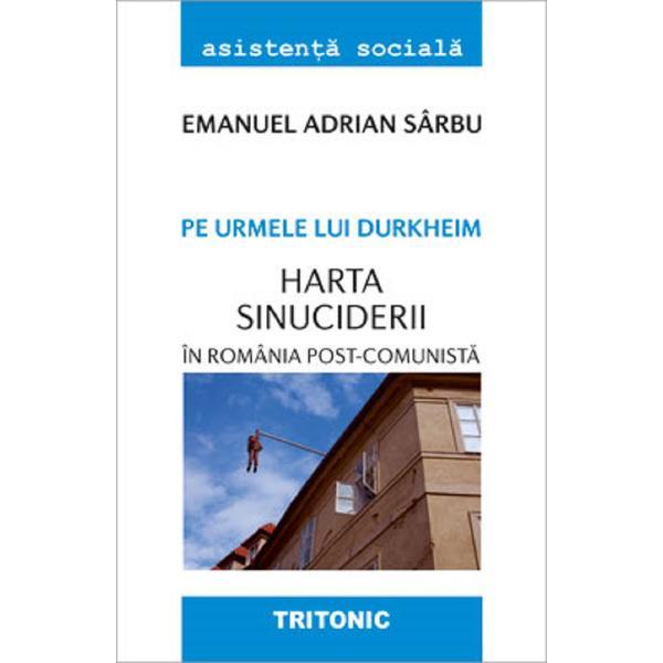 Carte Pe urmele lui Durkheim. Harta sinuciderii in Romania post-comunista - Emanuel Adrian Sarbu