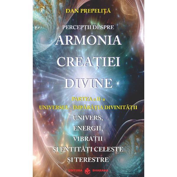 Carte Perceptii Despre Armonia Creatiei Divine Vol.2: Universul - Imparatia Divinitatii - Dan Prepelita