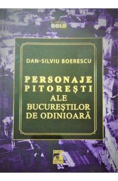 Carte Personaje pitoresti ale Bucurestilor de odinioara - Dan-Silviu Boerescu editura Dan-Silviu Boerescu