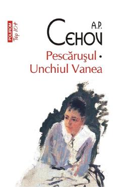 Carte Pescarusul. Unchiul Vanea - A.P. Cehov editura Anton Pavlovici Cehov