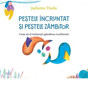 Carte Pestele incruntat si pestele zambitor. Cum sa-ti intaresti gandirea rezilienta Autor Juliette Ttofa