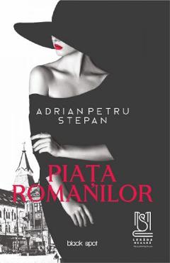 Carte Piata Romanilor - Adrian Petru Stepan editura Adrian Petru Stepan