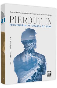 Carte Pierdut in Provence si pe Coasta de Azur - Dan-Silviu Boerescu editura Dan-Silviu Boerescu