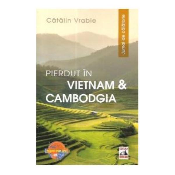 Carte Pierdut in Vietnam si Cambodgia. Jurnal de calatorie - Catalin Vrabie