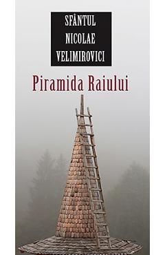 Carte Piramida Raiului - Sfantul Nicolae Velimirovici editura Sfantul Nicolae Velimirovici