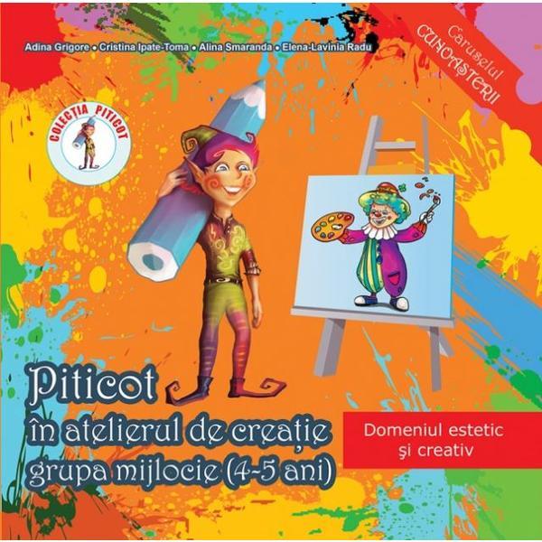Carte Piticot in atelierul de creatie - Grupa mijlocie 4-5 ani - Adina Grigore