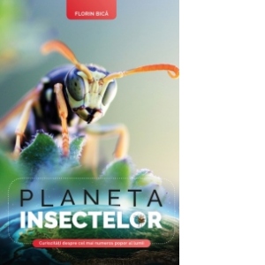Carte Planeta insectelor Autor Florin Bica