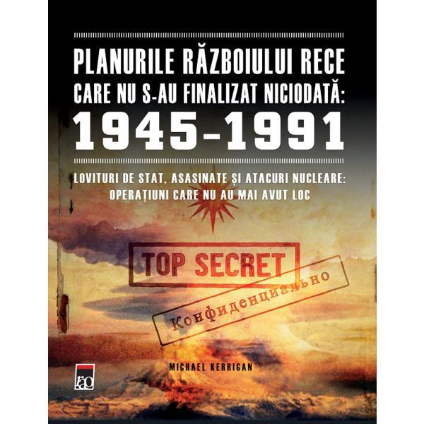 Carte Planurile Razboiului Rece care nu s-au finalizat niciodata: 1945-1991 - Michael Kerrigan