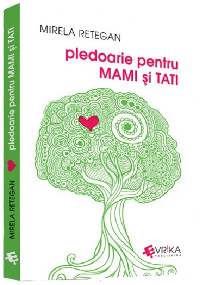Carte Pledoarie pentru MAMI si TATI autor Mirela Retegan editura Evrika Publishing