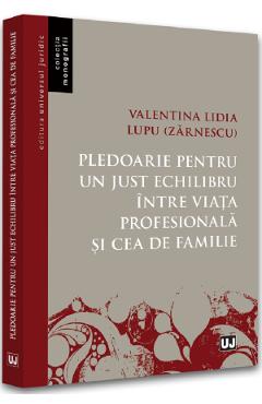 Carte Pledoarie pentru un just echilibru intre viata profesionala si cea de familie - Valentina Lidia Lupu (Zarnescu) editura Valentina Lidia Lupu Zarnescu