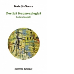 Carte Poetica fenomenologica. Lectura imaginii Autor Dorin Stefanescu