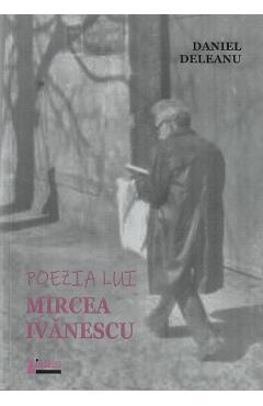 Carte Poezia lui Mircea Ivanescu - Daniel Deleanu editura Daniel Deleanu