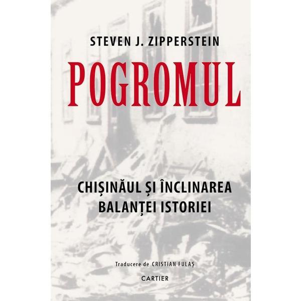 Carte Pogromul. Chisinaul si inclinarea balantei istoriei - Steven J. Zipperstein