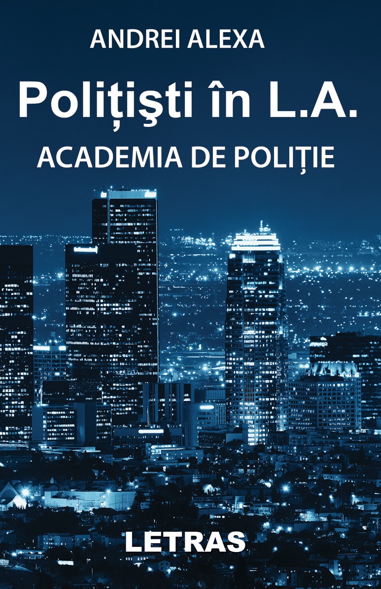 Carte Politisti in L.A. - Academia de politie autor Andrei Alexa editura Letras