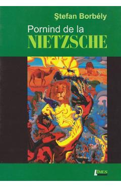 Carte Pornind de la Nietzsche - Stefan Borbely editura Stefan Borbely