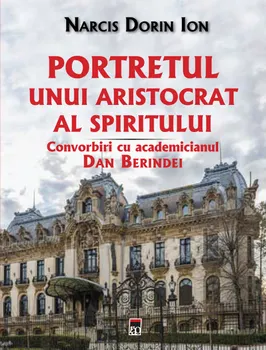 Carte Portretul unui aristocrat al spiritului. Convorbiri cu academicianul Dan Berindei/Narcis Dorin Ion editura RAO