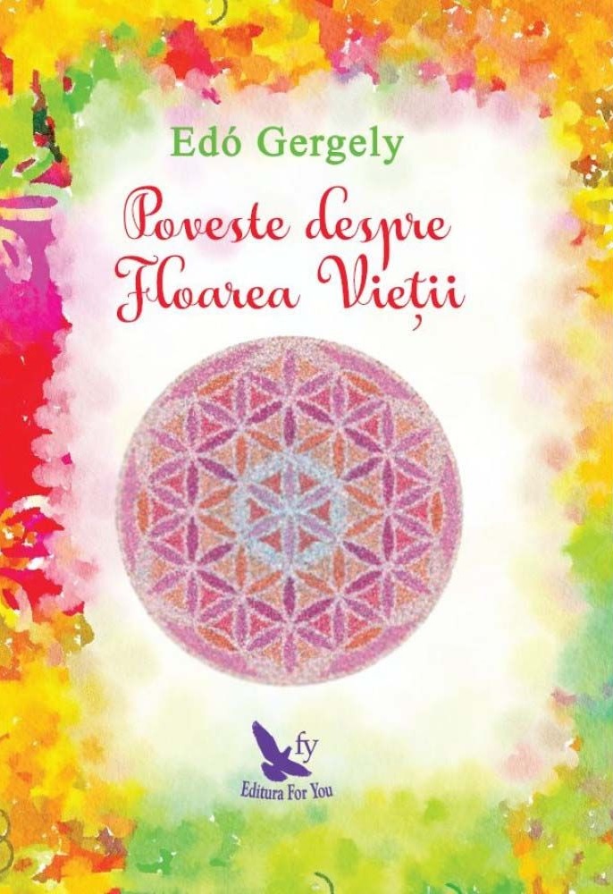 Carte Poveste despre Floarea Vietii autor Edo Gergely editura For You